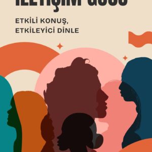 İletişim Gücü: Etkili Konuş, Etkileyici Dinle