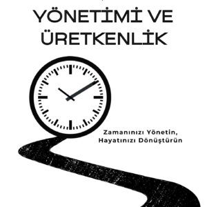 Zaman Yönetimi ve Üretkenlik Zamanınızı Yönetin Hayatınızı Dönüştürün